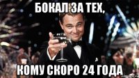 бокал за тех, кому скоро 24 года