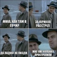 Миха, как там в Сочи? За юриков расстрел Да ладно! Не пизди. Мне уже коленку прострелили