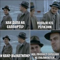 Как дела на саппорте? Новый KIS релизим. И как? Выкатили? Неа. Product Category не публикуется...