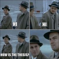 Hi Hi How is the thesis? 