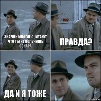 знаешь многие считают что ты не получишь Оскара правда? да и я тоже 