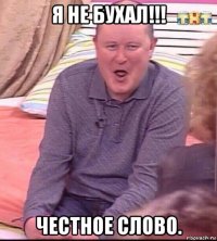 я не бухал!!! честное слово.