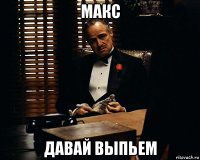 макс давай выпьем