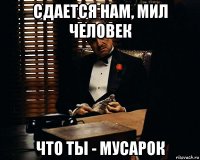 сдается нам, мил человек что ты - мусарок