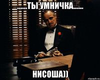 ......ты умничка...... нисоша))