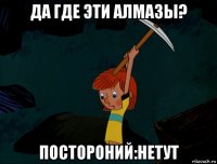 да где эти алмазы? постороний:нетут