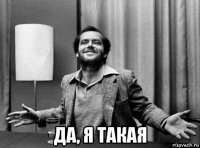  да, я такая