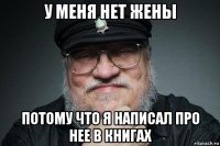 у меня нет жены потому что я написал про нее в книгах