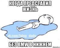 когда представил жизнь без bmw в нижнем