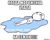 когда мороженка упала на землю((((