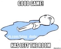 good game! has left the room