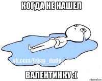 когда не нашел валентинку :(