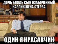 дочь блядь сын озабоченный карлик жена стерва один я красавчик