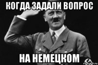когда задали вопрос на немецком
