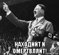  находийт и омертвляйт!