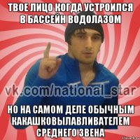 твое лицо когда устроился в бассейн водолазом но на самом деле обычным какашковылавливателем среднего звена