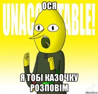 ося я тобі казочку розповім