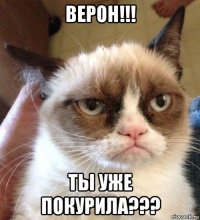 верон!!! ты уже покурила???