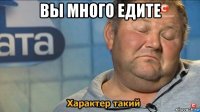 вы много едите 