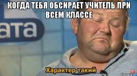 когда тебя обсирает учитель при всем классе 