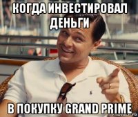 когда инвестировал деньги в покупку grand prime