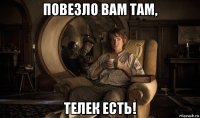 повезло вам там, телек есть!