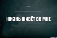 Жизнь живёт во мне