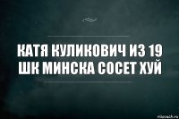 Катя Куликович из 19 шк Минска сосет хуй