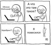 Обожаю Майнкрафт! А что это там такое? Херобрин?! Я повесился