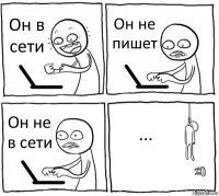 Он в сети Он не пишет Он не в сети ...