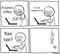 Я купил кобру Но её пофиксили Как так? 