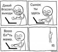 Давай Brazzers выходи Сынок ты здесь Вооо бл*ть мама. 