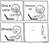 Она в сети Написал ей Игнор ...