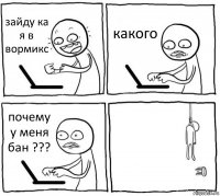 зайду ка я в вормикс какого почему у меня бан ??? 