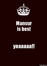 Mansur
is best yeaaaaa!!