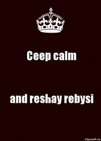 Ceep calm and reshay rebysi