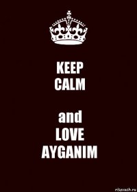 KEEP
CALM and
LOVE
AYGANIM