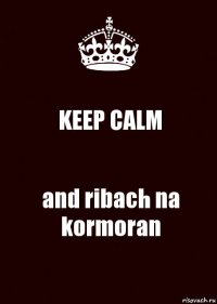 KEEP CALM and ribach na kormoran