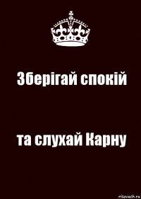 Зберігай спокій та слухай Карну