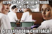 atunci când cineva întreabă cine îi dijină s tu esti dorin chirtoacă