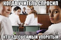 когда учитель спросил кто здесь самый упоротый