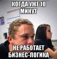 когда уже 10 минут не работает бизнес-логика