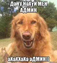 дәну нәхүй мен админ әхәххәхә әдмин))