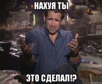 нахуя ты это сделал!?