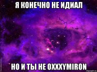 я конечно не идиал но и ты не oxxxymiron