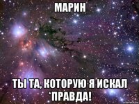 марин ты та, которую я искал *правда!