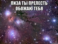 лиза ты прелесть обожаю тебя 