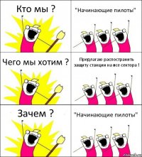 Кто мы ? "Начинающие пилоты" Чего мы хотим ? Предлагаю распостранить защиту станции на все сектора ! Зачем ? "Начинающие пилоты"