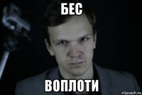 бес воплоти