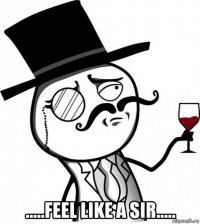  .....feel like a sir.....